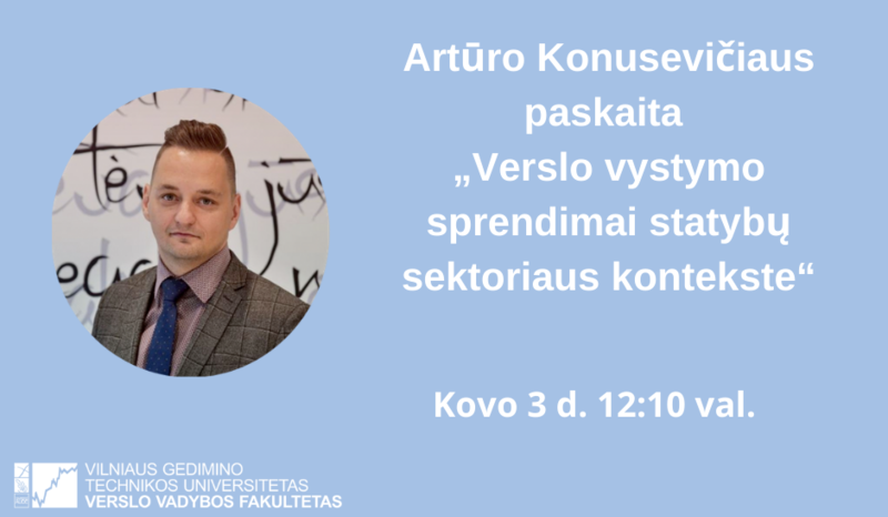 Artūro Konusevičiaus paskaita  „Verslo vystymo sprendimai statybų sektoriaus kontekste“